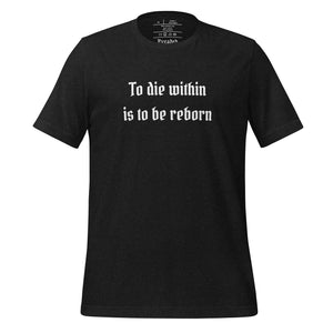 unisex black heather t-shirt, with image phrase, "To die within is to be reborn." Front view.