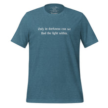 Load image into Gallery viewer, unisex heather deep teal t-shirt, with image phrase: &quot;only in darkness can we find the light within.&quot; Front view.
