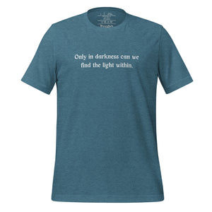 unisex heather deep teal t-shirt, with image phrase: "only in darkness can we find the light within." Front view.