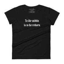 Load image into Gallery viewer, women&#39;s black t-shirt  with image phrase: &quot;To die within is to be reborn.&quot;
