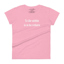 Load image into Gallery viewer, women&#39;s charity pink t-shirt  with image phrase: &quot;To die within is to be reborn.&quot;
