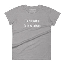 Load image into Gallery viewer, women&#39;s heather grey t-shirt  with image phrase: &quot;To die within is to be reborn.&quot;
