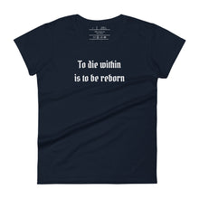 Load image into Gallery viewer, women&#39;s navy blue t-shirt  with image phrase: &quot;To die within is to be reborn.&quot;
