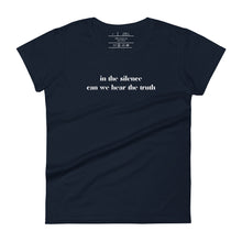 Load image into Gallery viewer, women&#39;s navy blue t-shirt, with image phrase: &quot;in the silence can we hear the truth.&quot; Front view.
