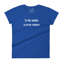 Load image into Gallery viewer, women&#39;s royal blue t-shirt  with image phrase: &quot;To die within is to be reborn.&quot;
