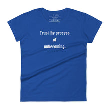 Load image into Gallery viewer, women&#39;s royal blue t-shirt, with image phrase: &quot;Trust the process of unbecoming&quot; Front view.
