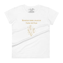 Load image into Gallery viewer, women&#39;s white t-shirt with image phrase: &quot;Manifest from a place of faith, not fear.&quot;
